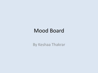 Mood Board
By Keshaa Thakrar
 