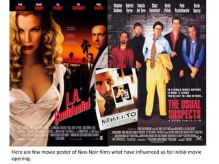 Here are few movie poster of Neo-Noir films what have influenced us for initial movie
opening.
 