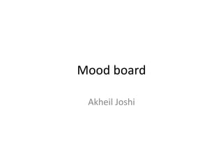 Mood board
Akheil Joshi
 