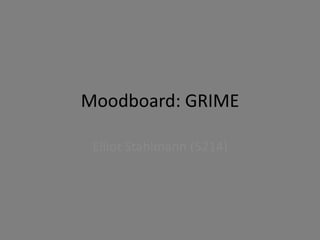 Moodboard: GRIME
Elliot Stahlmann (5214)
 
