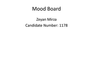 Mood Board
Zeyan Mirza
Candidate Number: 1178
 