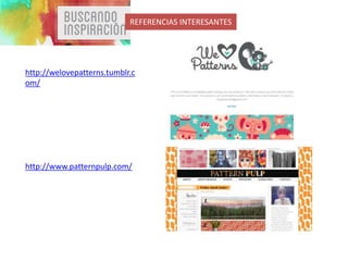 REFERENCIAS INTERESANTES
http://welovepatterns.tumblr.c
om/
http://www.patternpulp.com/
 