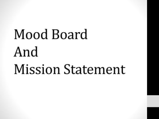 Mood Board
And
Mission Statement
 