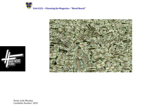 Unit G321 – Planning the Magazine – “Mood Board”
Name: Jude Munday
Candidate Number: 3092
 