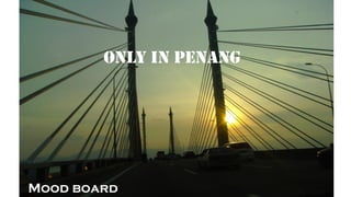 only in penang

Mood board

 