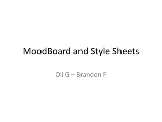 MoodBoard and Style Sheets

       Oli G – Brandon P
 