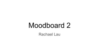 Moodboard 2
Rachael Lau
 
