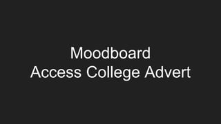 Moodboard
Access College Advert
 