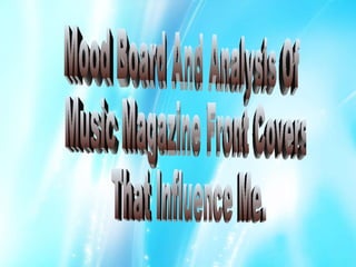 Mood Board And Analysis Of Music Magazine Front Covers That Influence Me. 
