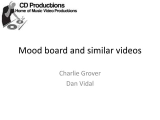 Mood board and similar videos

         Charlie Grover
           Dan Vidal
 