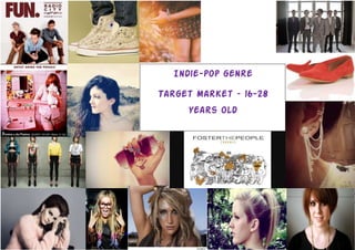 Indie-pop genre

Target market – 16-28
     years old
 