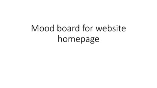 Mood board for website
homepage
 