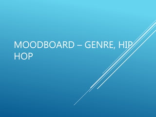 MOODBOARD – GENRE, HIP
HOP
 