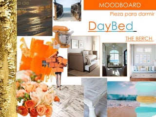 MOODBOARD
Pieza para dormir
Paleta de
Colores
DayBed
THE BERCH
 