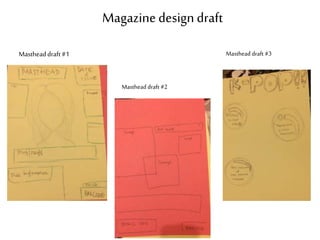 Magazine design draft
Mastheaddraft#1
Masthead draft #2
Masthead draft #3
 