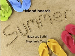Mood boards




 Baya Lee Safhill
Stephanie Yarrow
 