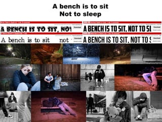 A bench is to sit
Not to sleep
 