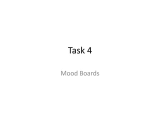 Task 4
Mood Boards

 
