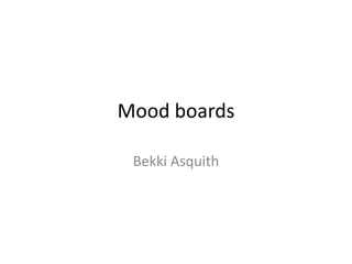 Mood boards
Bekki Asquith

 