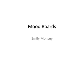 Mood Boards
Emily Monsey
 