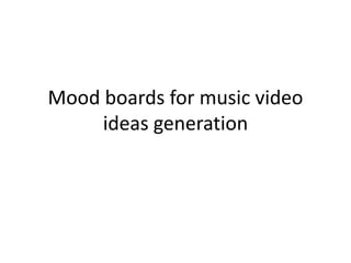 Mood boards for music video
ideas generation
 