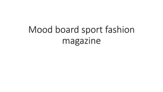 Mood board sport fashion
magazine
 