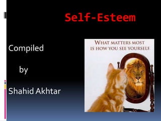 Self-Esteem
Compiled
by
Shahid Akhtar
 