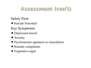    Safety First
       Suicide Potential
   Key Symptoms
     Depressed mood
     Anxiety
     Psychomotor agitation or retardation
     Somatic complaints
     Vegetative signs
 