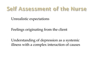    Unrealistic expectations

   Feelings originating from the client

   Understanding of depression as a systemic
    illness with a complex interaction of causes
 