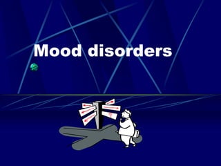 Mood disorders
 