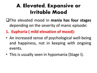 2. Elation (moderate elevation of mood):
• A feeling of confidence and enjoyment, along
with an increased psychomotor acti...
