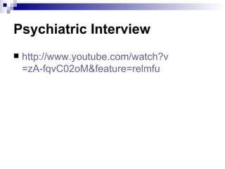 Psychiatric Interview
   http://www.youtube.com/watch?v
    =zA-fqvC02oM&feature=relmfu
 