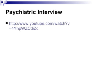Psychiatric Interview
   http://www.youtube.com/watch?v
    =4YhpWZCdiZc
 