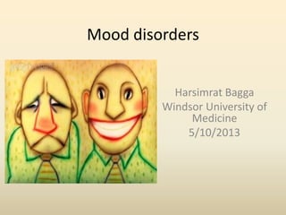 Mood disorders
Harsimrat Bagga
Windsor University of
Medicine
5/10/2013
 