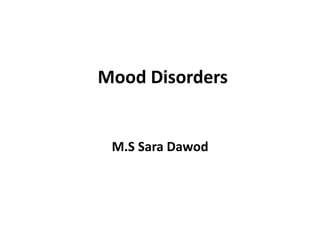Mood Disorders
M.S Sara Dawod
 