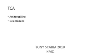 TCA
• Amitryptilline
• Desipramine
TONY SCARIA 2010
KMC
 