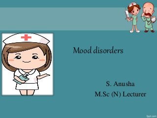 Mood disorders
S. Anusha
M.Sc (N) Lecturer
 