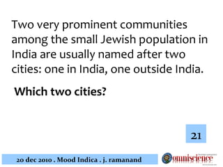 Two very prominent communities among the small Jewish population in India are usually named after two cities: one in India, one outside India. Which two cities? 21 