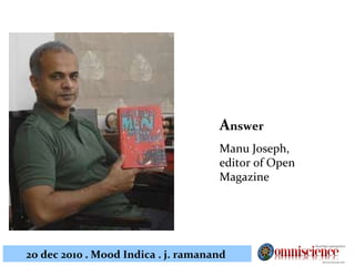 A nswer Manu Joseph, editor of Open Magazine 