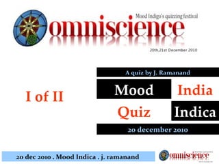 I of II 20 december 2010 Mood Indica Quiz India A quiz by J. Ramanand 