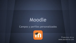 Moodle
Campos y perfiles personalizados
 