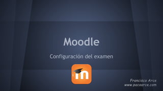 Moodle
Configuración del examen
 
