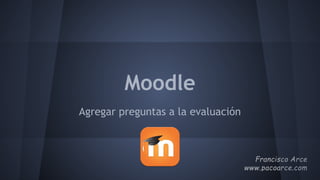Moodle
Agregar preguntas a la evaluación
 