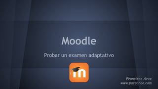 Moodle
Probar un examen adaptativo
 