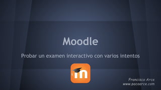 Moodle
Probar un examen interactivo con varios intentos
 