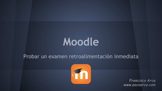 Moodle
Probar un examen retroalimentación inmediata
 