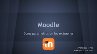 Moodle
Otros parámetros en los exámenes
 
