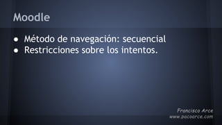 Moodle
● Método de navegación: secuencial
● Restricciones sobre los intentos.
 