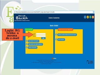 Login: RG Senha: a mesma  do e-mail 