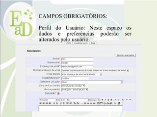 CAMPOS OBRIGATÓRIOS: Perfil do Usuário: Neste espaço os dados e preferências poderão ser alterados pelo usuário. 